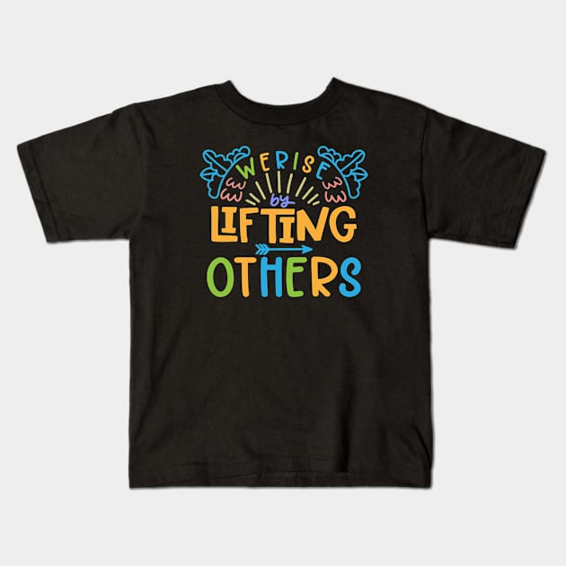 We Rise By Lifting Others Kids T-Shirt by Phorase